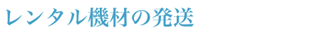 レンタル機材の発送
